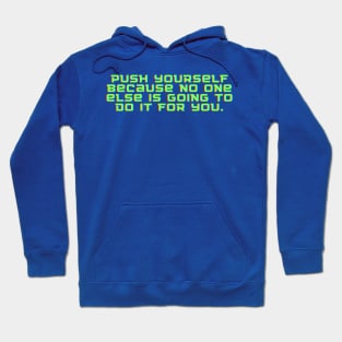 Push yourself because no one else is going to do it for you. Hoodie